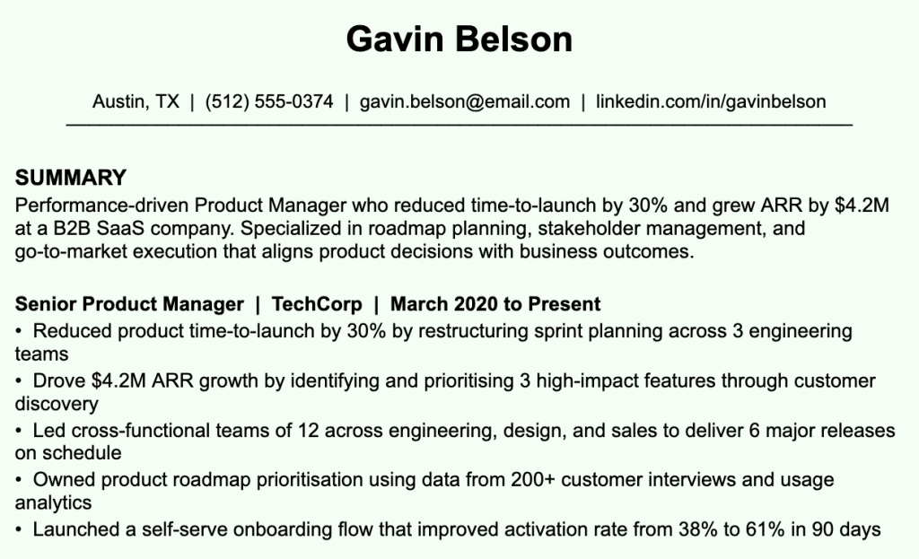 Example of a strong resume top section for Gavin Belson, a Senior Product Manager. The resume opens with a focused summary that leads with a clear job title and specific achievements, including reducing time-to-launch by 30% and growing ARR by $4.2M. Work experience follows immediately with bullet points that show measurable impact, such as improving activation rates from 38% to 61% and leading cross-functional teams across 3 engineering departments. The top section gives a recruiter a clear picture of who he is and what he delivers within seconds