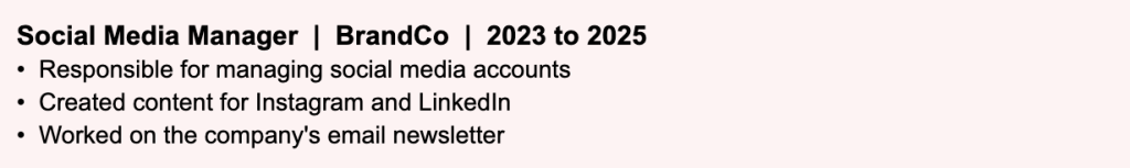 Example of a Social Media Manager resume with weak bullet points that only list responsibilities. Phrases like responsible for managing social media accounts and worked on the company's email newsletter describe the job in generic terms with no results or numbers attached. Any candidate in the same role could say the same things, giving the recruiter no reason to pick this resume over others."